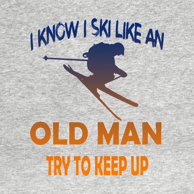 I Know I Ski Like An Old Man Try to Keep Up by luckyboystudio